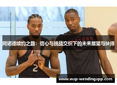 阿诺德续约之路：信心与挑战交织下的未来展望与抉择