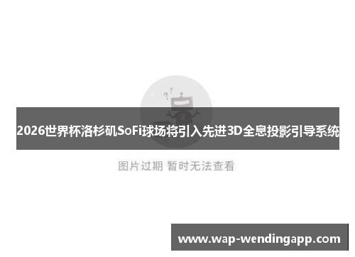 2026世界杯洛杉矶SoFi球场将引入先进3D全息投影引导系统 2026世界杯洛杉矶SoFi球场将引入先进3D全息投影引导系统