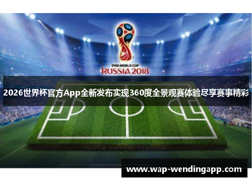 2026世界杯官方App全新发布实现360度全景观赛体验尽享赛事精彩