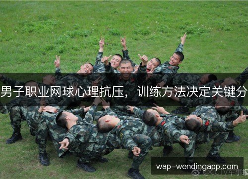 男子职业网球心理抗压，训练方法决定关键分